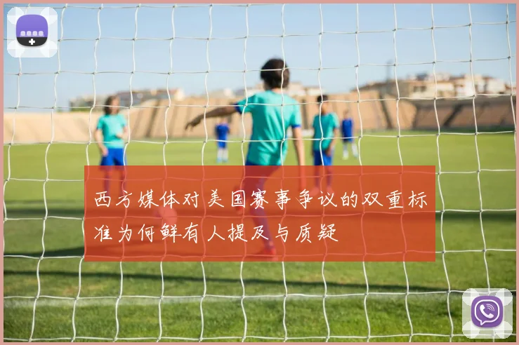 西方媒体对美国赛事争议的双重标准为何鲜有人提及与质疑
